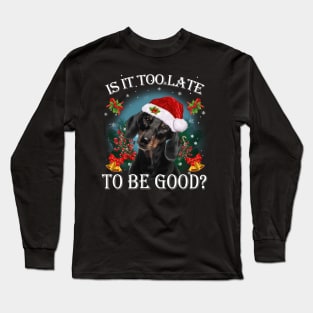 Black Santa Dachshund Christmas Is It Too Late To Be Good Long Sleeve T-Shirt